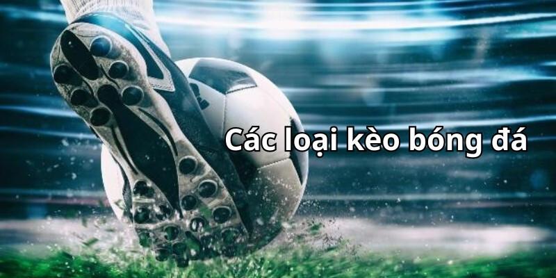 Giới thiệu chung về các loại kèo bóng đá